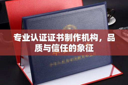 克孜勒苏专业认证证书制作机构，品质与信任的象征